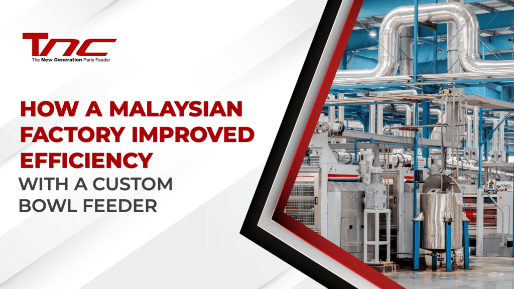 How a Malaysian Factory Improved Efficiency with a Custom Bowl Feeder