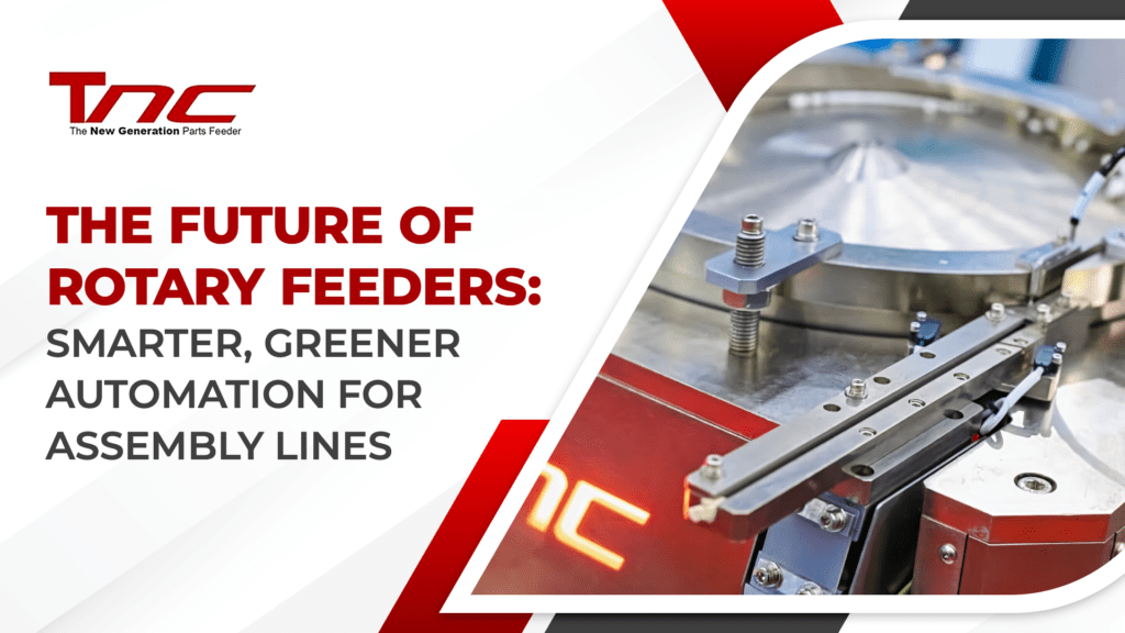 The Future of Rotary Feeders - Smarter, Greener Automation for Assembly Lines