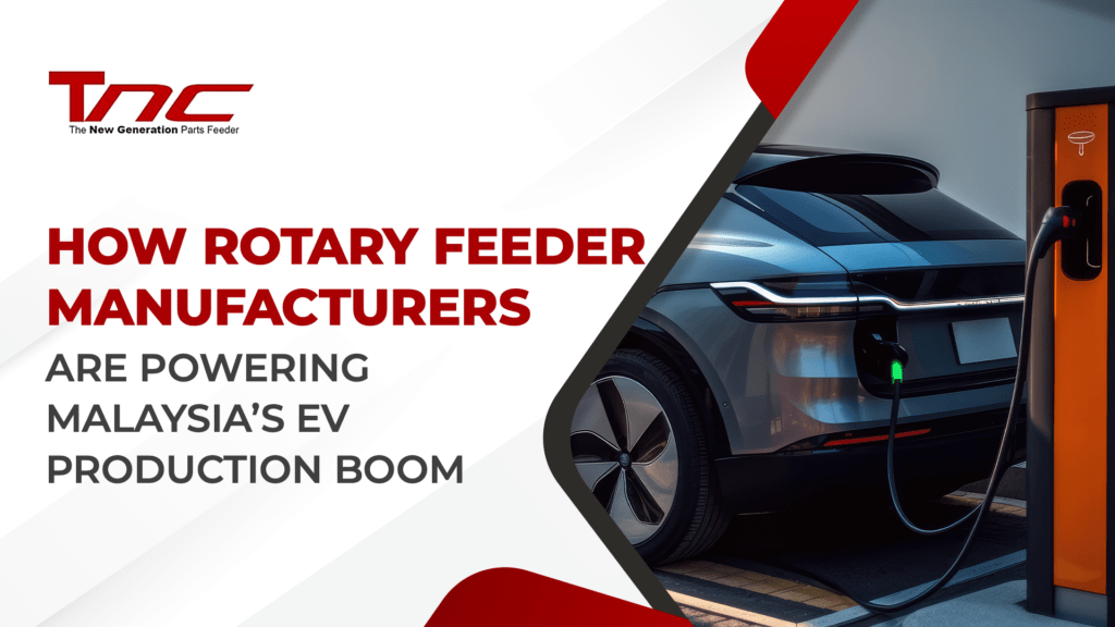 How Rotary Feeder Manufacturers Are Powering Malaysia EV Production Boom